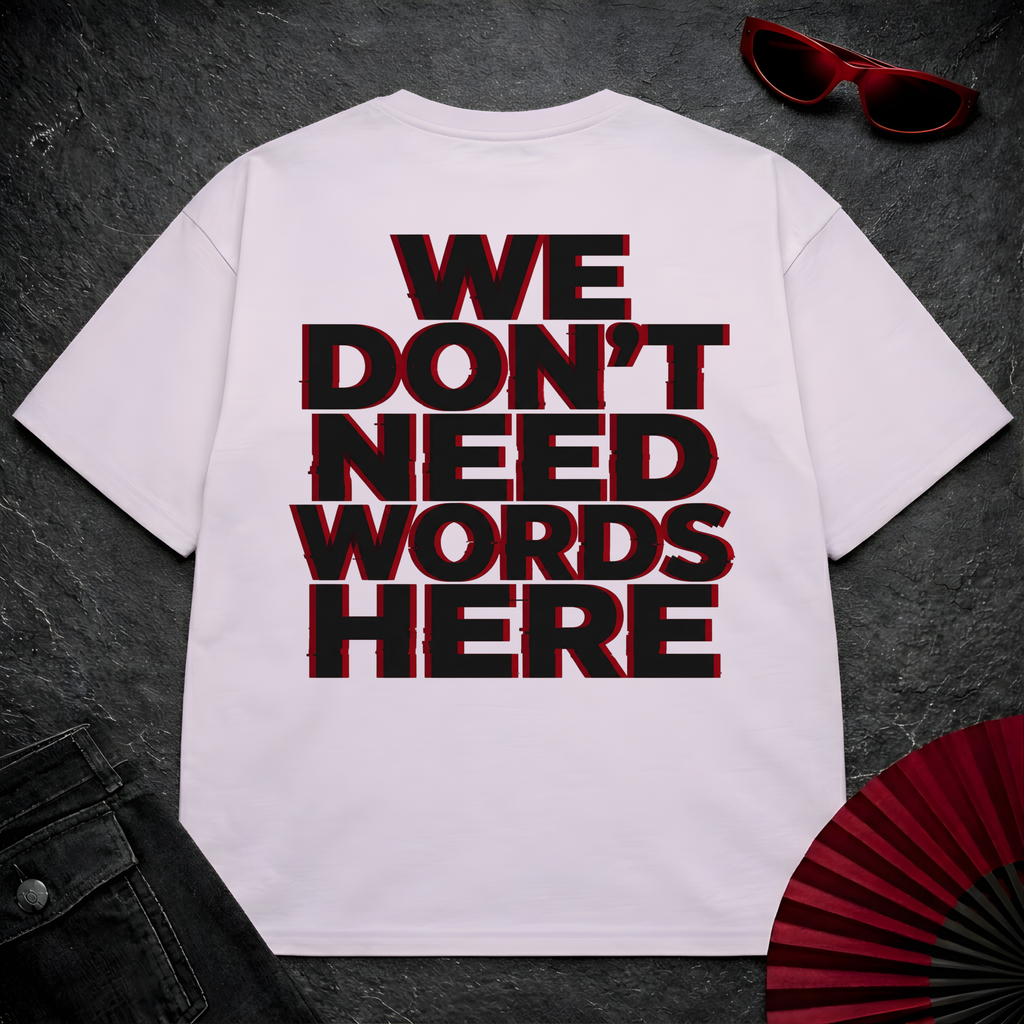 We Don't Need Words Here Oversize Tee