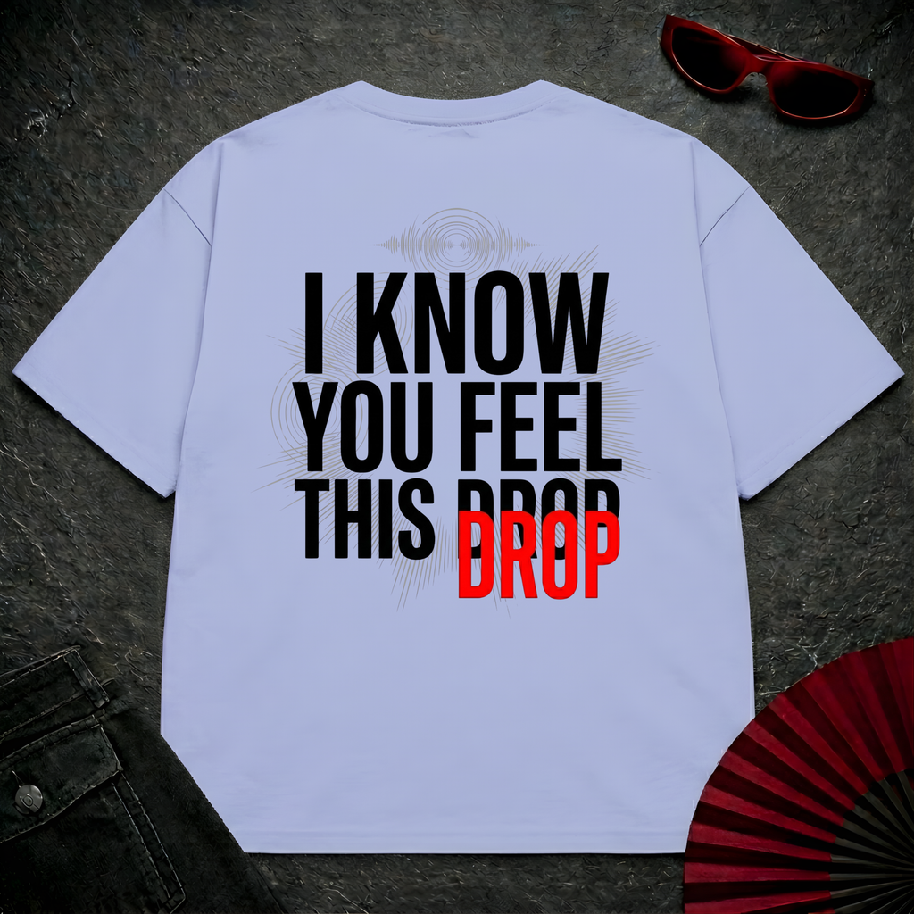I Know You Feel This Drop Oversize Tee