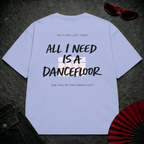 I Need A Dancefloor Oversize Tee