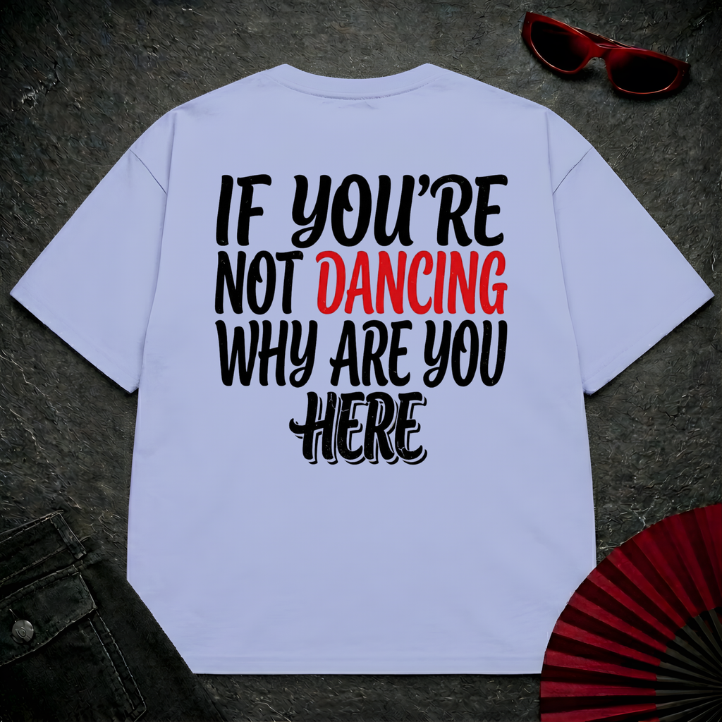 If You Are Not Dancing Oversize Tee