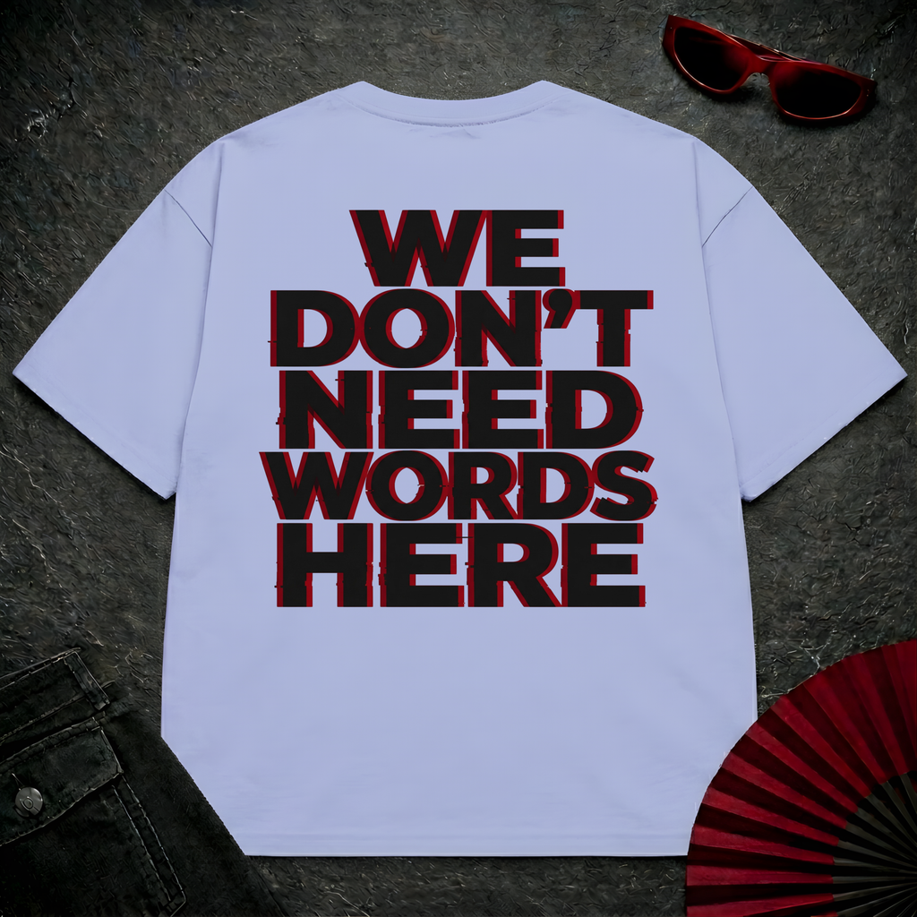 We Don't Need Words Here Oversize Tee