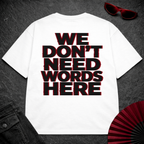 We Don't Need Words Here Oversize Tee